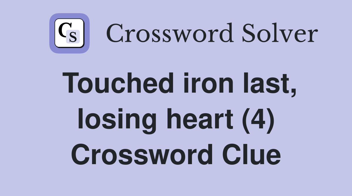Touched iron last, losing heart (4) Crossword Clue
