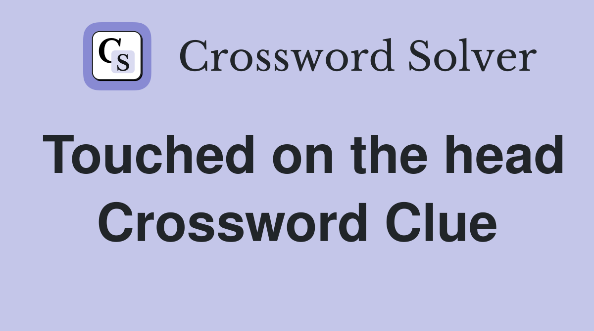 Touched on the head Crossword Clue