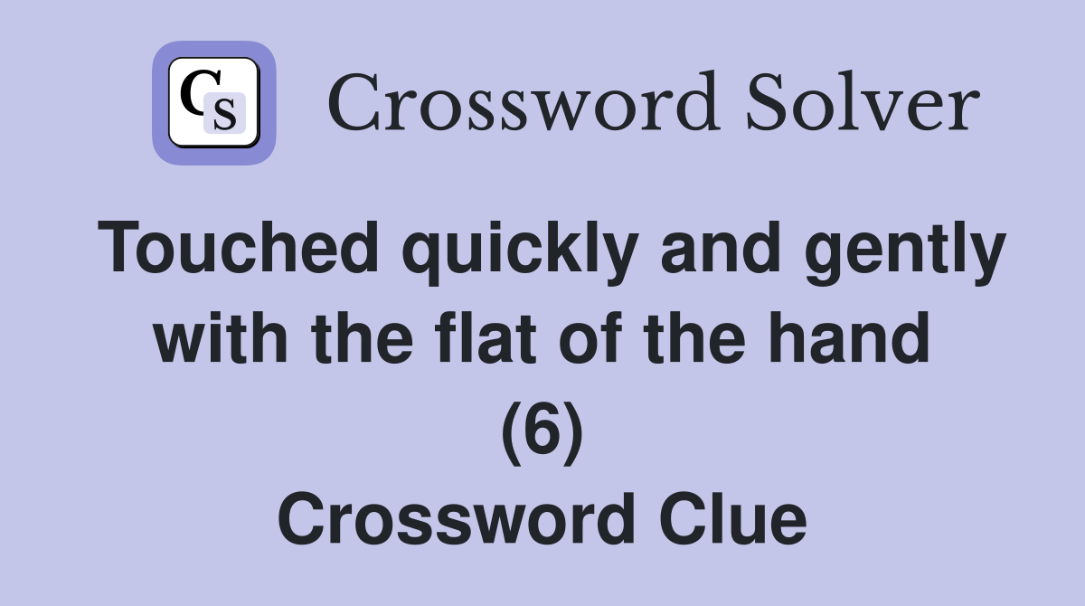 Touched quickly and gently with the flat of the hand (6) Crossword Clue