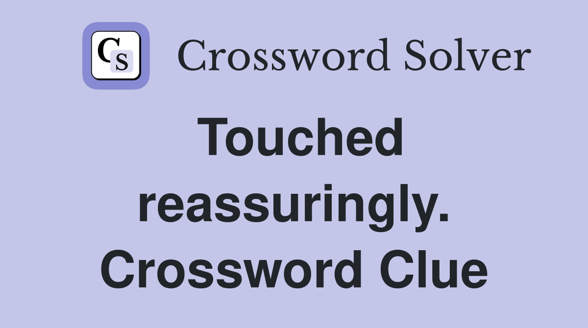 Touched reassuringly. Crossword Clue