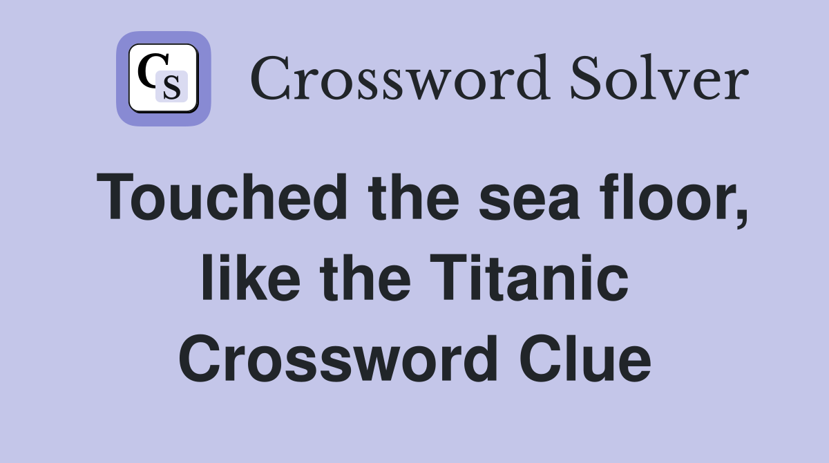 Touched the sea floor, like the Titanic Crossword Clue