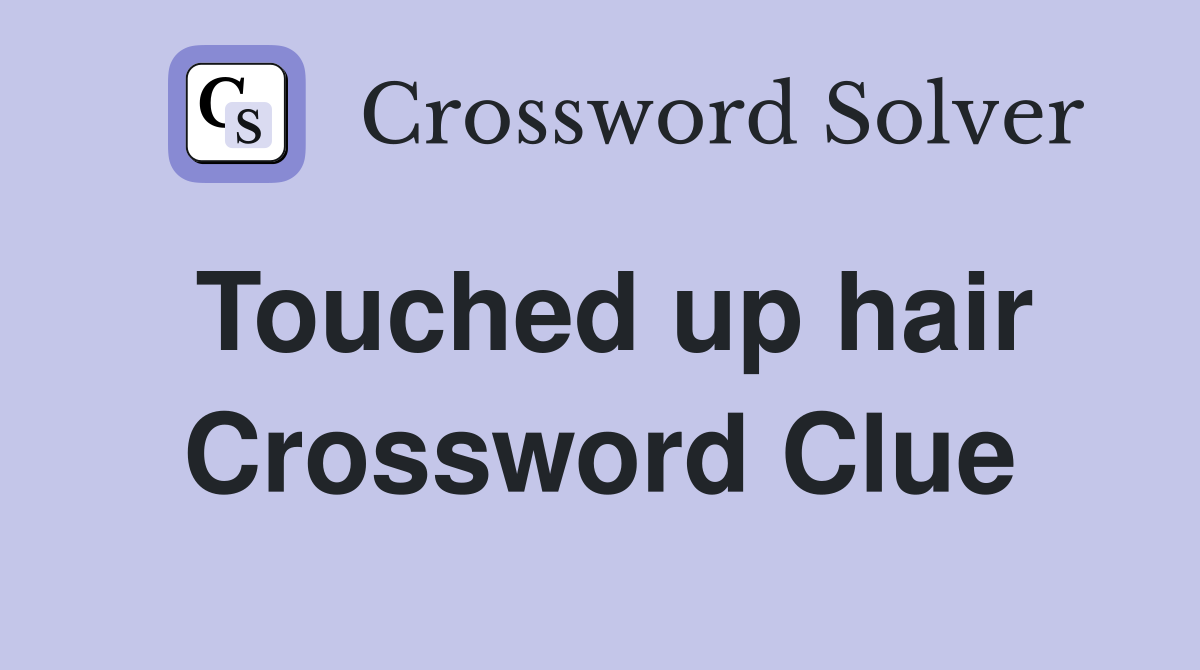 Touched up hair Crossword Clue