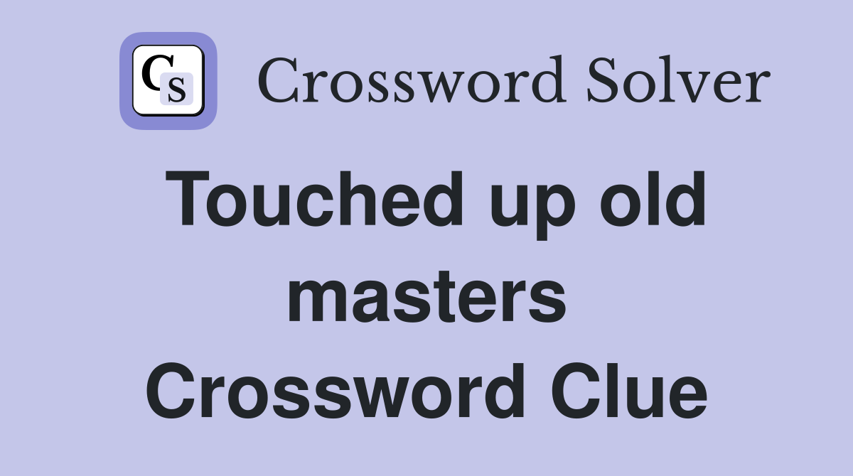 Touched up old masters Crossword Clue