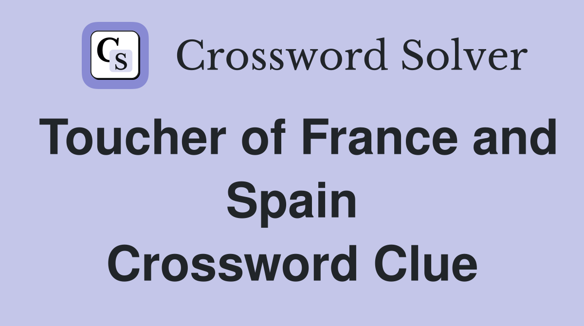 Toucher of France and Spain Crossword Clue