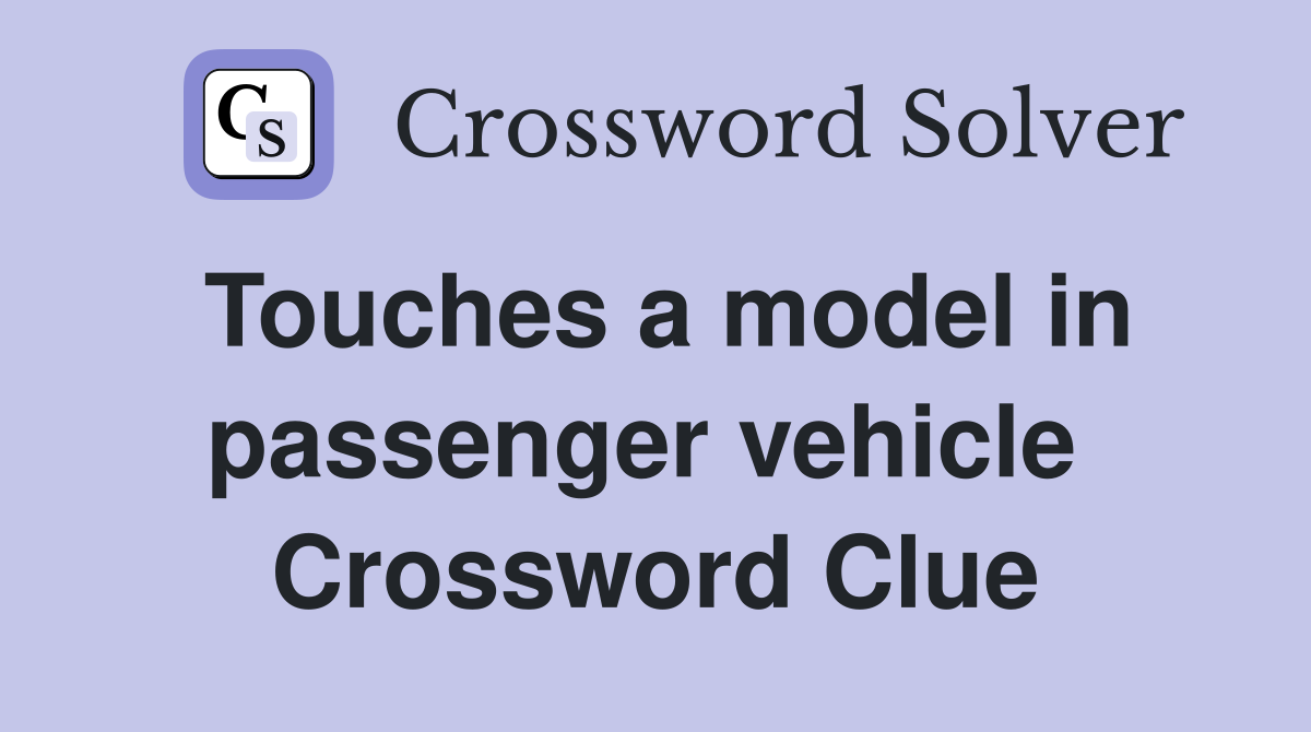 Touches a model in passenger vehicle  Crossword Clue