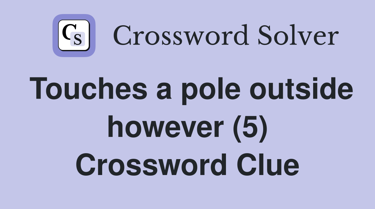 Touches a pole outside however (5) Crossword Clue