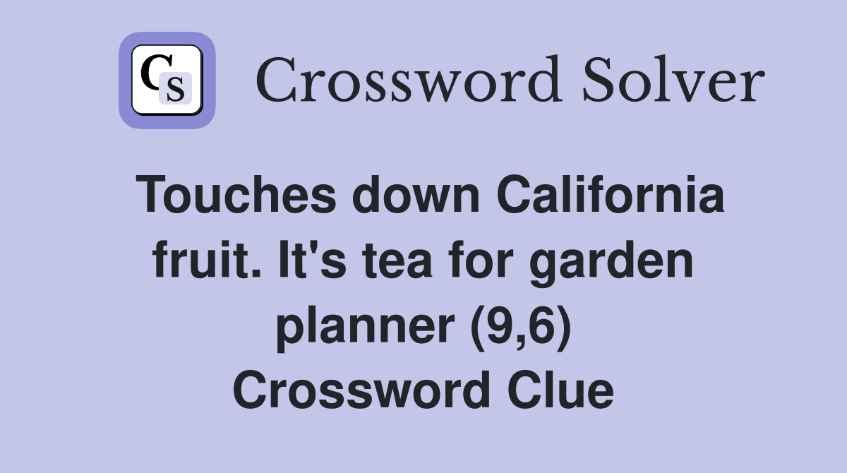 Touches down California fruit. It's tea for garden planner (9,6) Crossword Clue