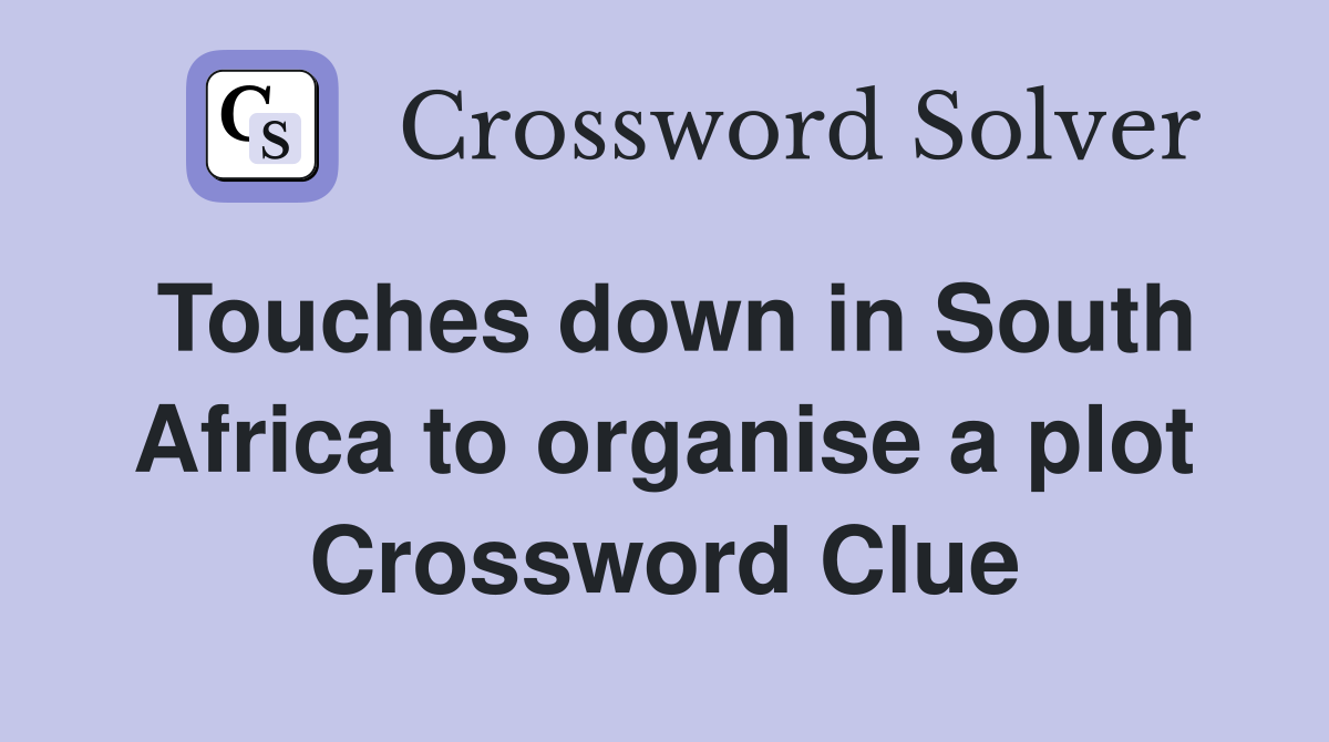 Touches down in South Africa to organise a plot Crossword Clue