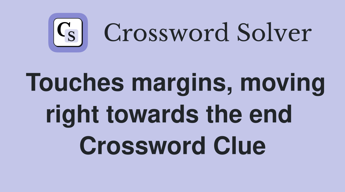 Touches margins, moving right towards the end  Crossword Clue