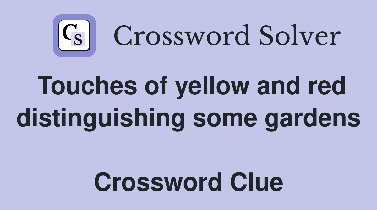 Touches of yellow and red distinguishing some gardens  Crossword Clue