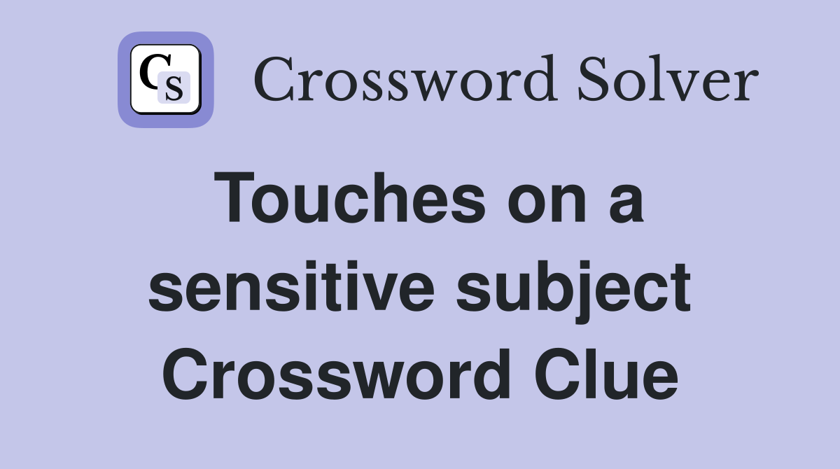 Touches on a sensitive subject Crossword Clue