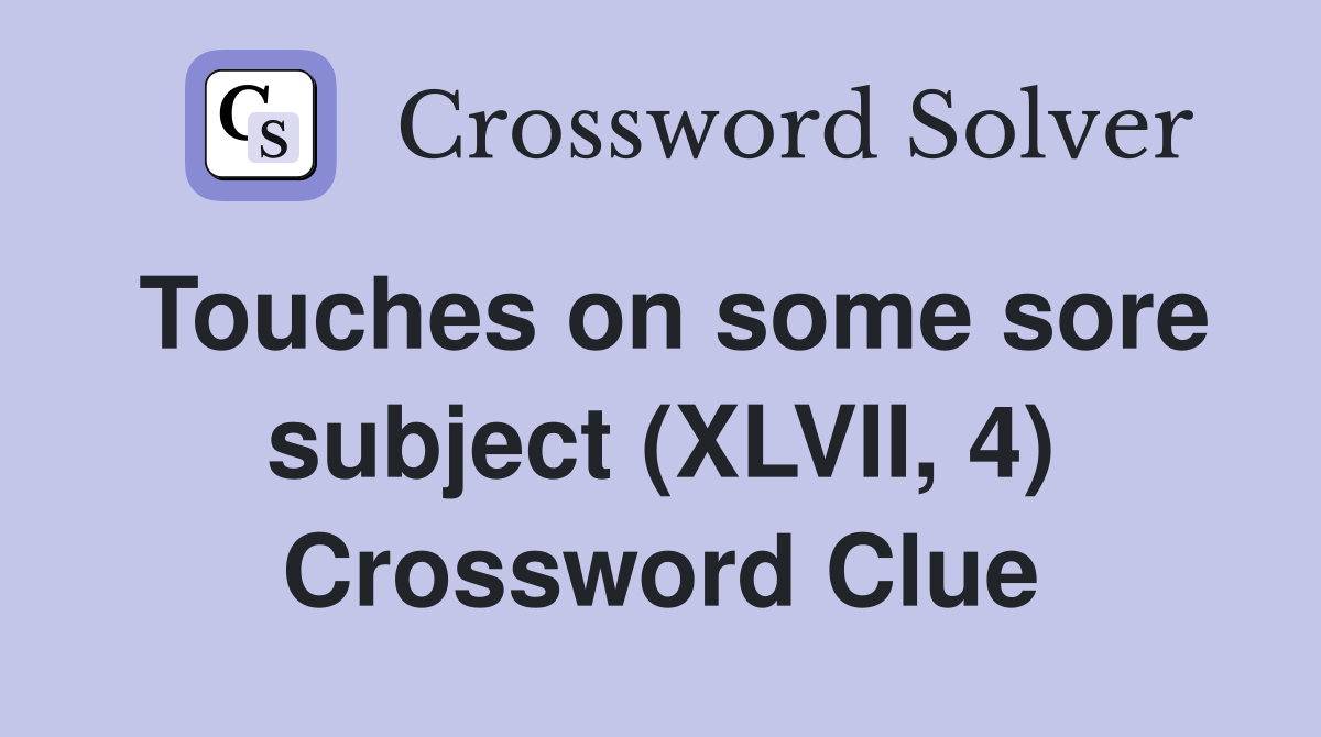 Touches on some sore subject (XLVII, 4) Crossword Clue