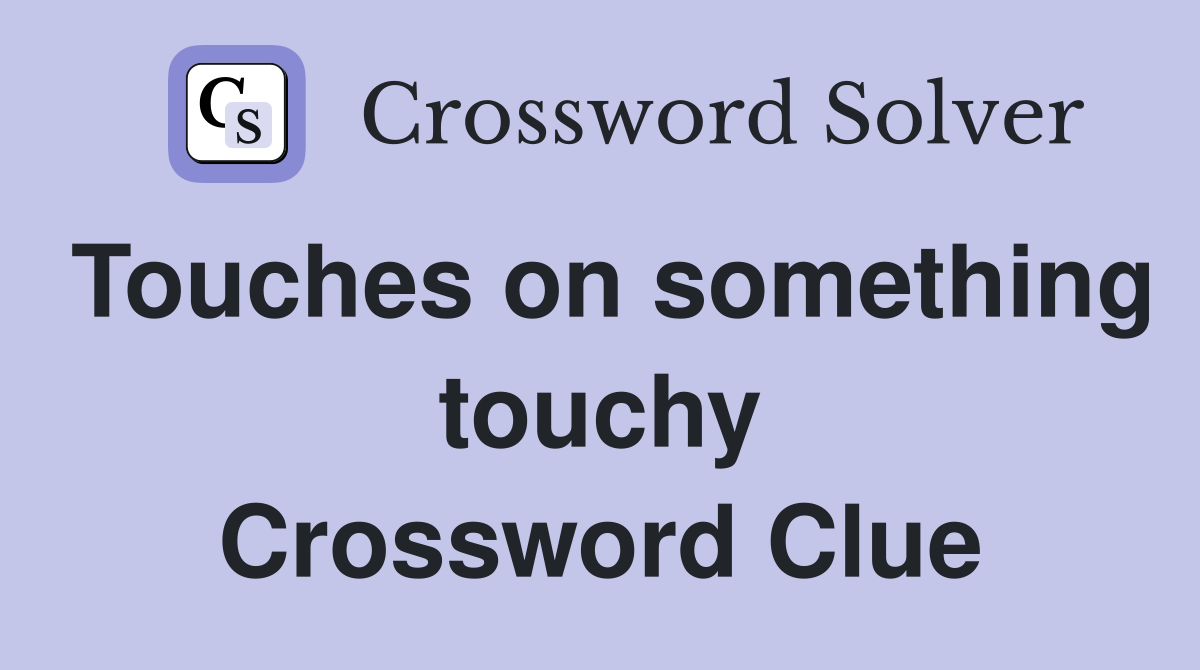 Touches on something touchy Crossword Clue