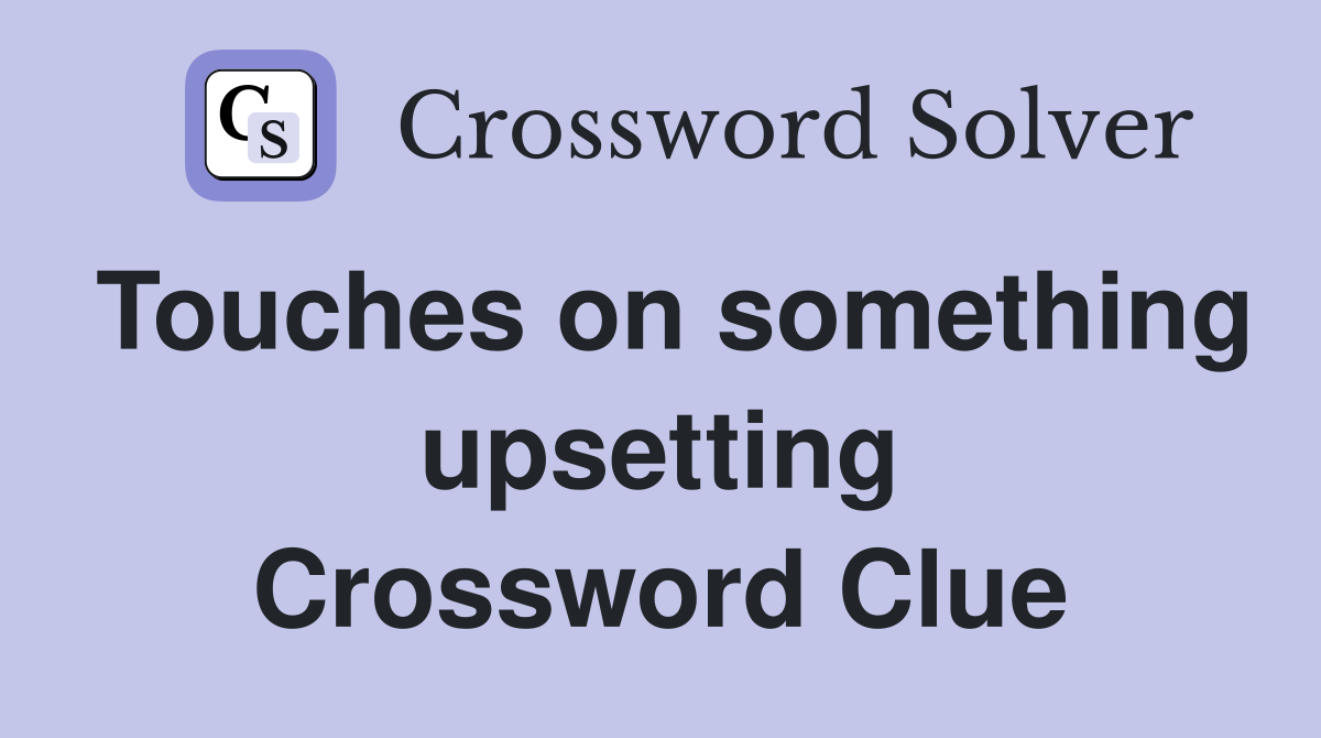 Touches on something upsetting Crossword Clue