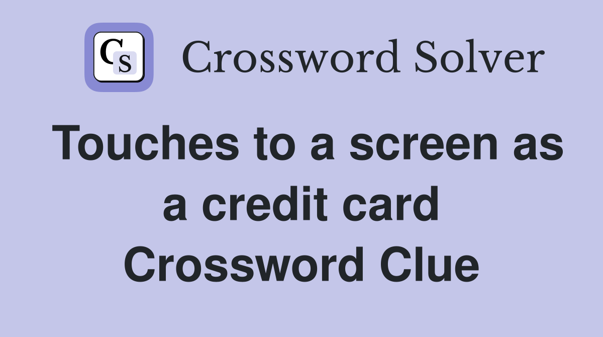 Touches to a screen as a credit card Crossword Clue