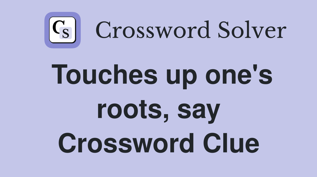 Touches up one's roots, say Crossword Clue