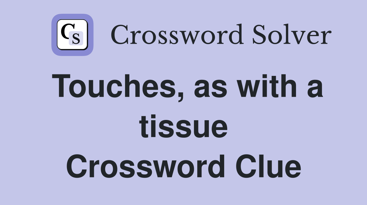 Touches, as with a tissue Crossword Clue