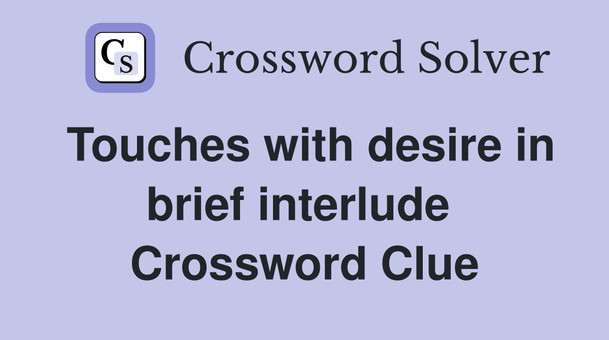 Touches with desire in brief interlude  Crossword Clue