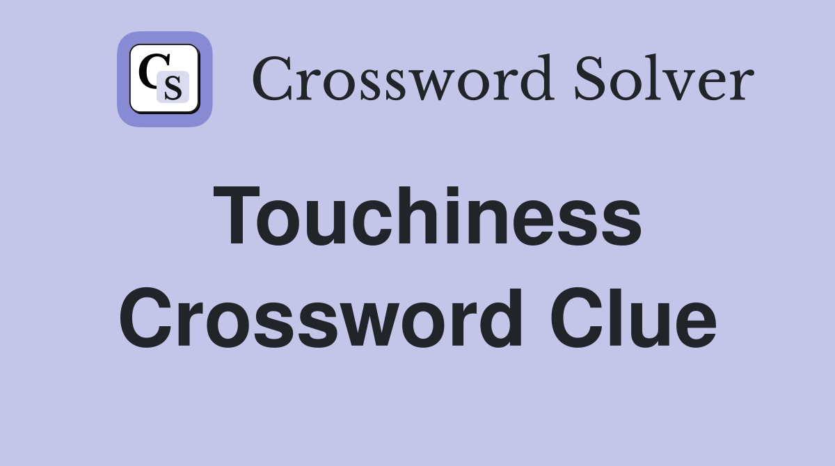 Touchiness Crossword Clue