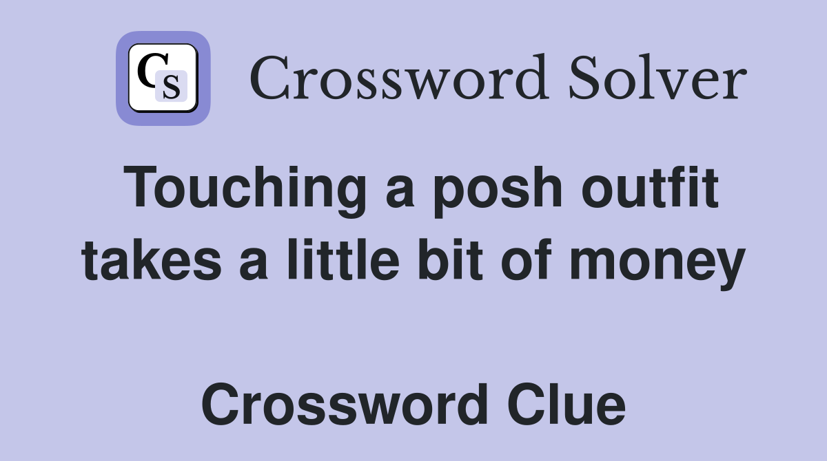 Touching a posh outfit takes a little bit of money  Crossword Clue