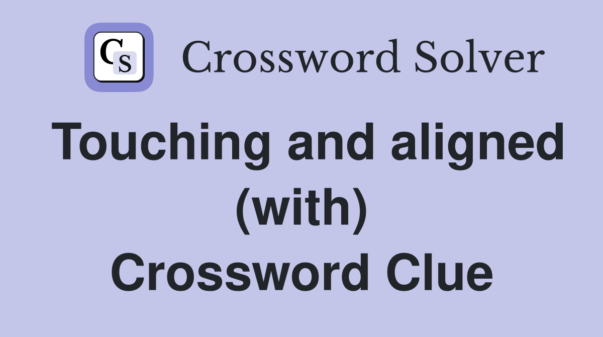Touching and aligned (with) Crossword Clue