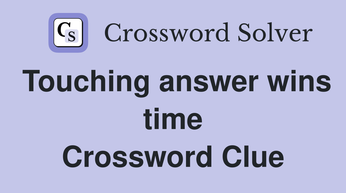 Touching answer wins time Crossword Clue