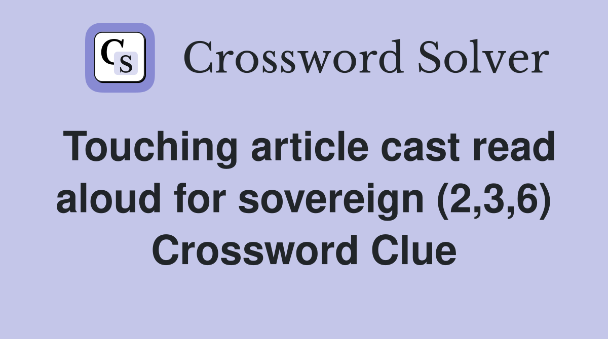 Touching article cast read aloud for sovereign (2,3,6) Crossword Clue