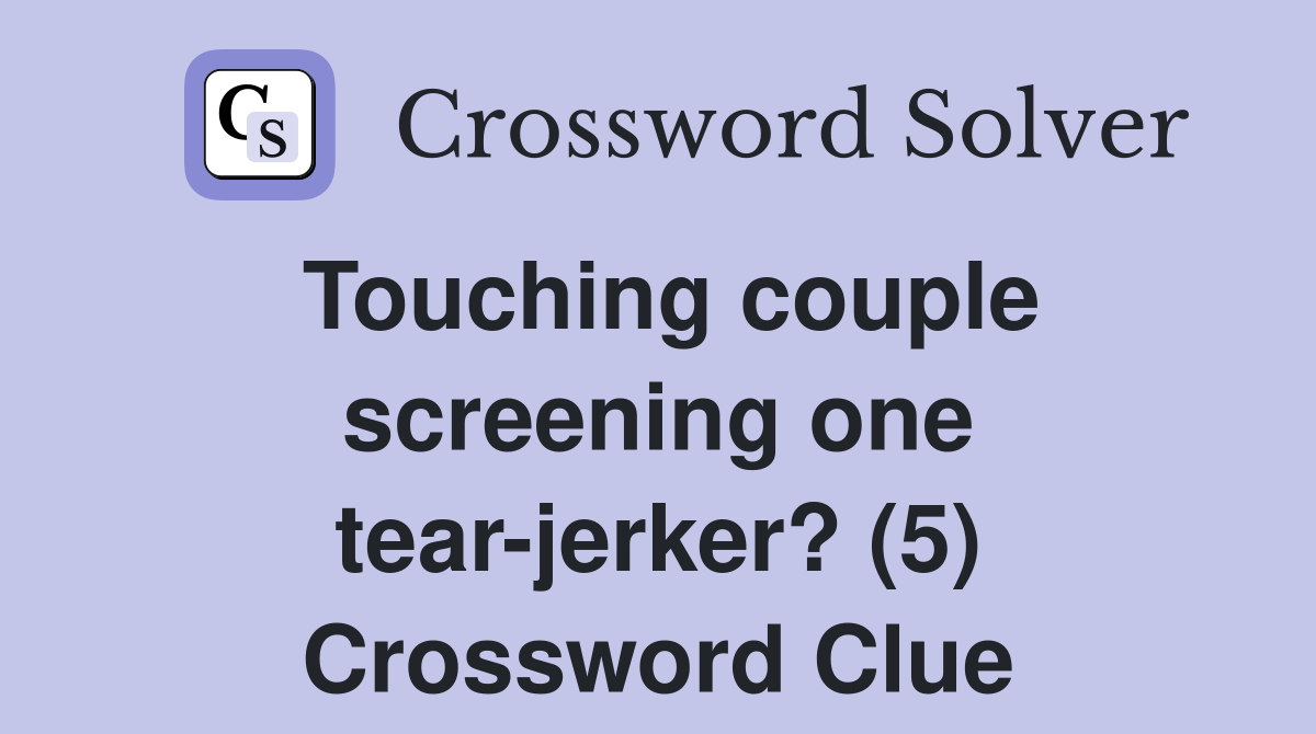 Touching couple screening one tear-jerker? (5) Crossword Clue