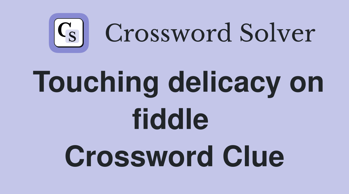 Touching delicacy on fiddle  Crossword Clue