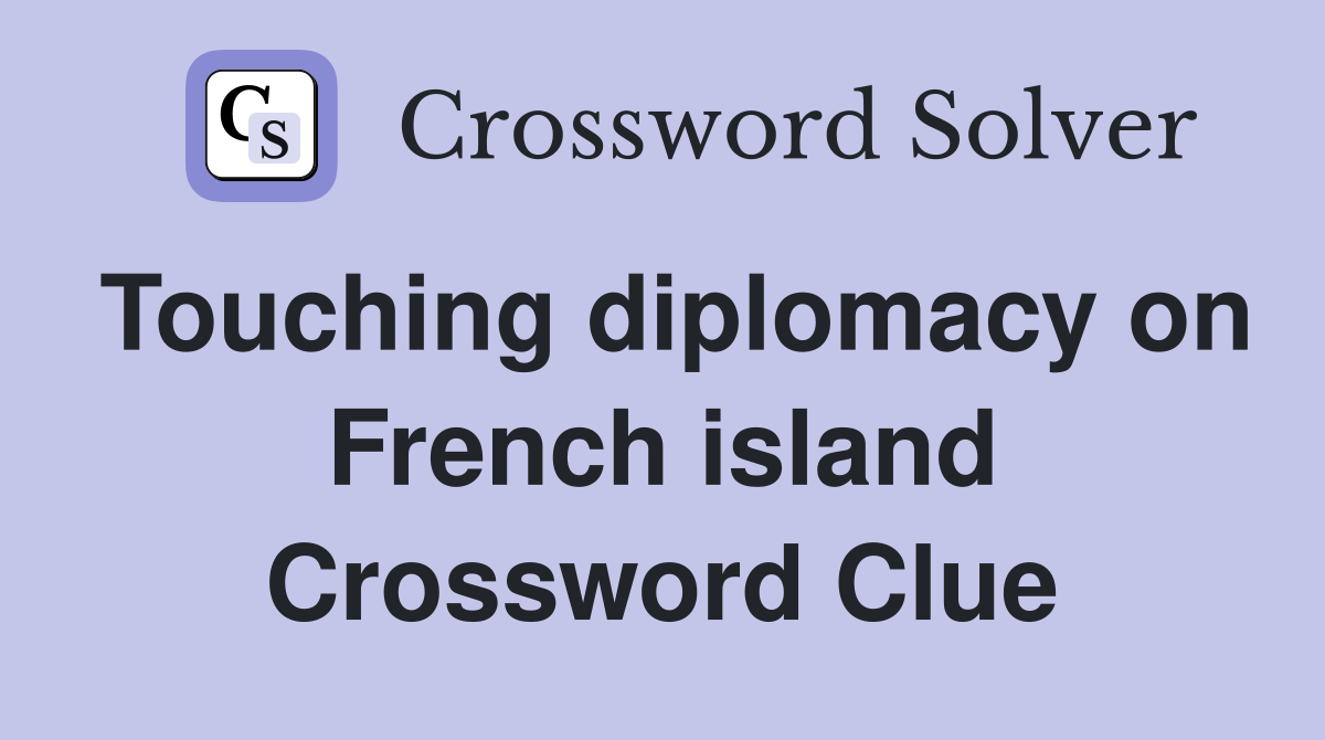 Touching diplomacy on French island Crossword Clue