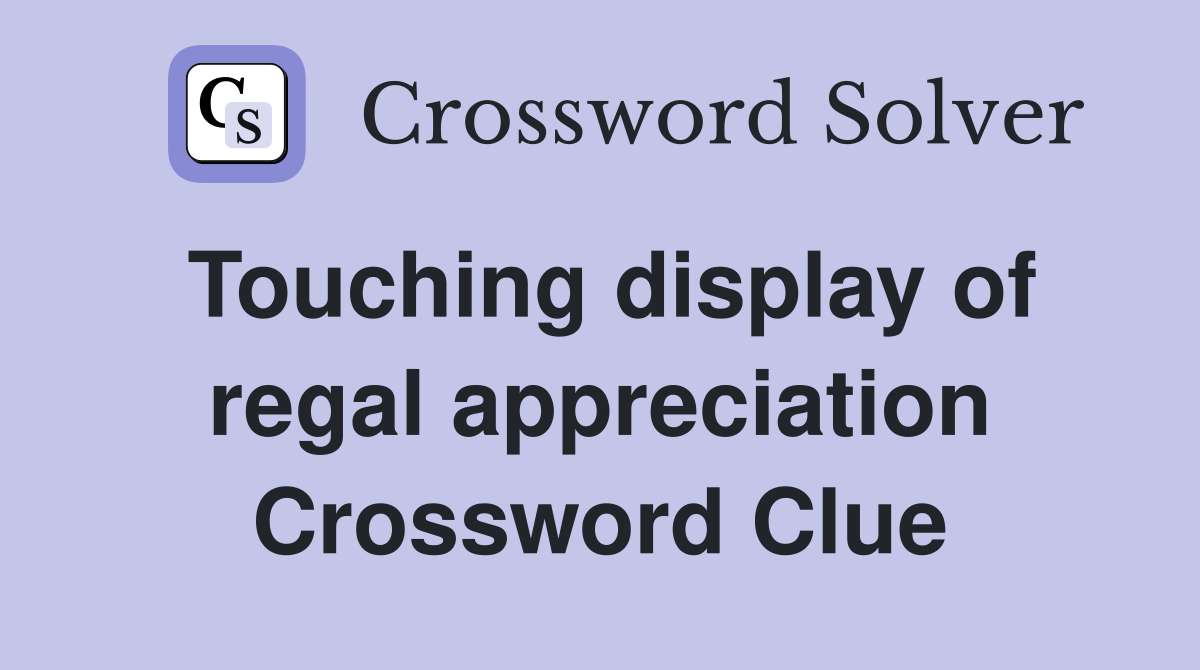 Touching display of regal appreciation Crossword Clue