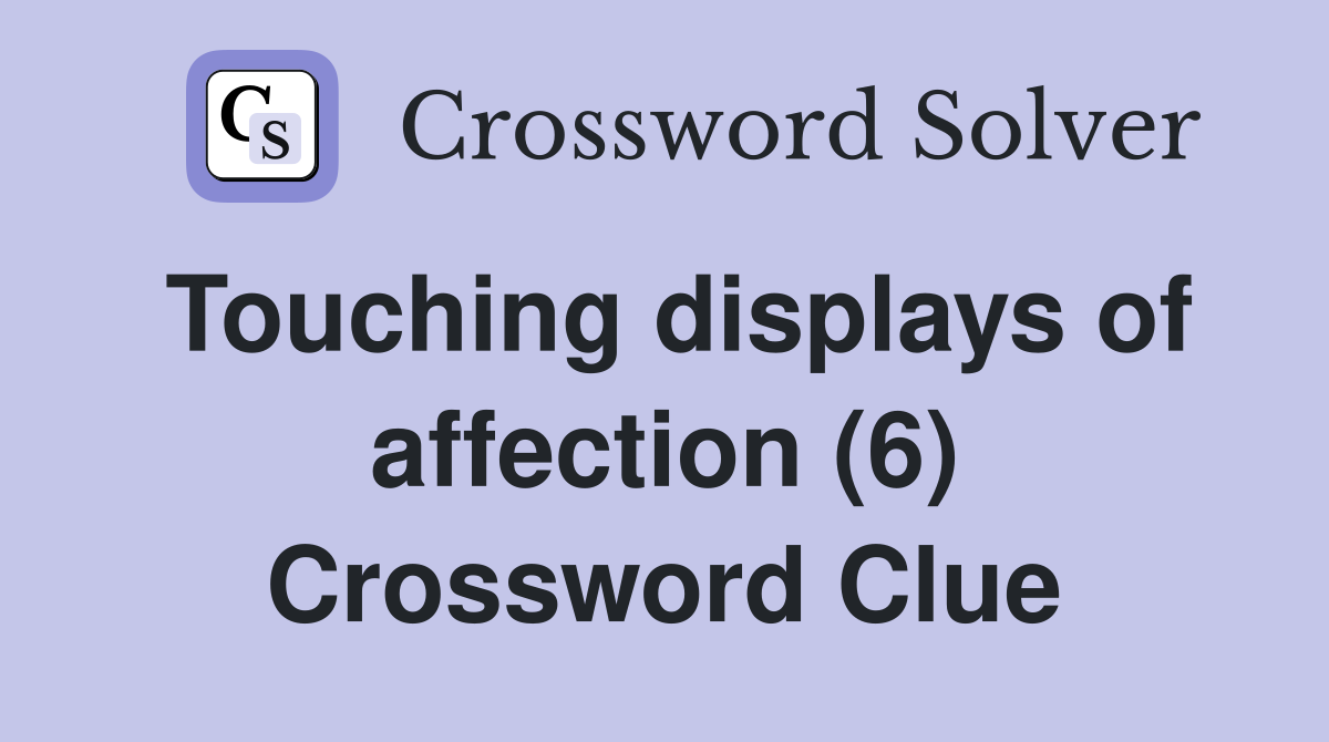 Touching displays of affection (6) Crossword Clue