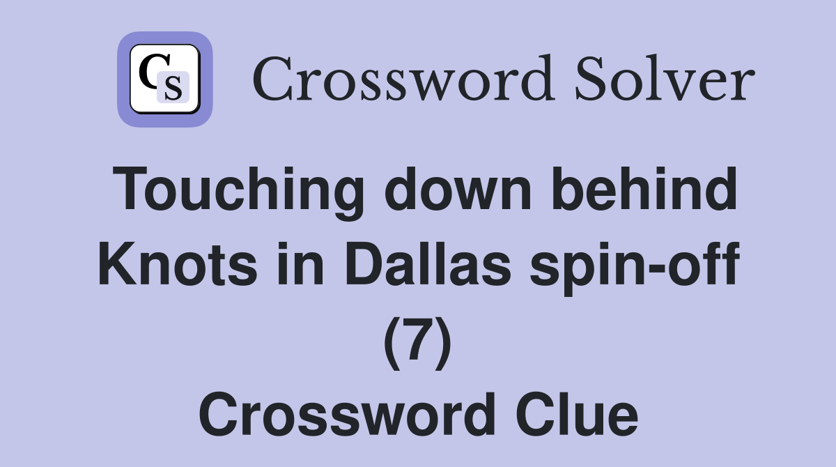 Touching down behind Knots in Dallas spin-off (7) Crossword Clue