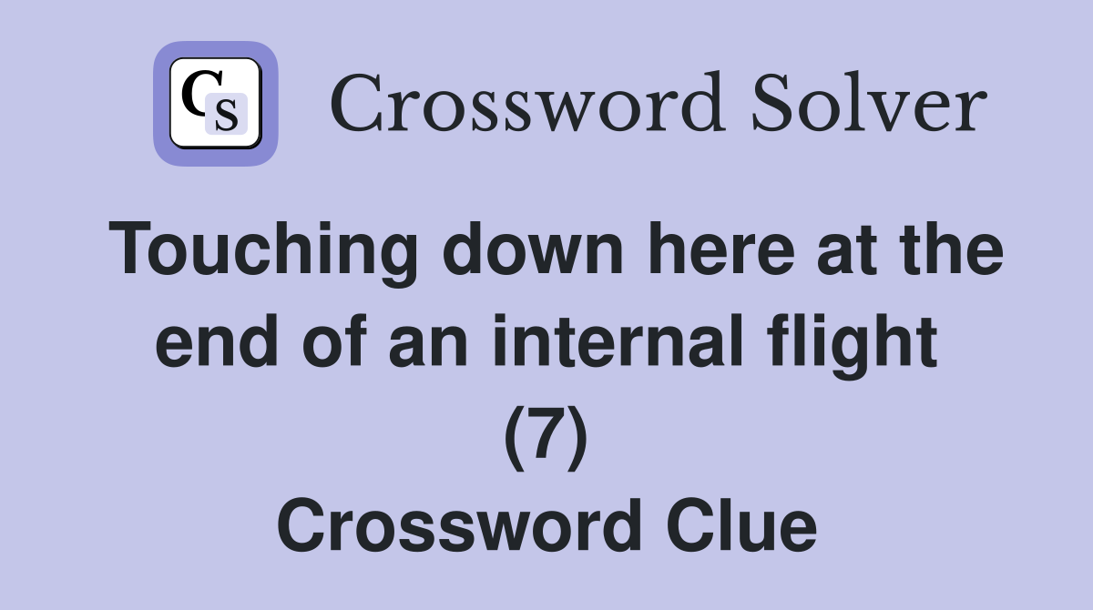 Touching down here at the end of an internal flight (7) Crossword Clue