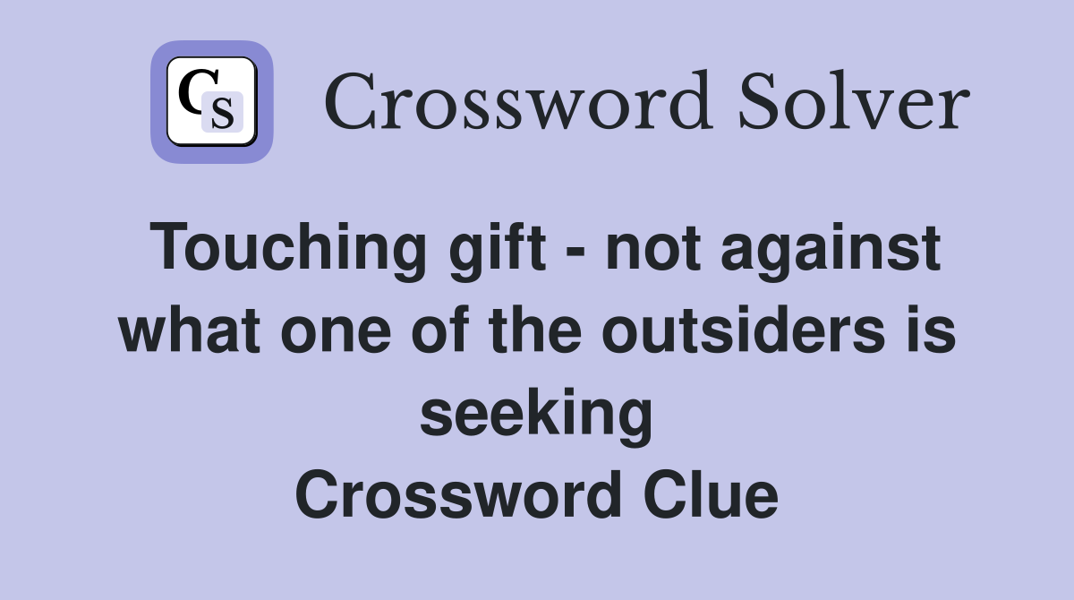 Touching gift - not against what one of the outsiders is seeking Crossword Clue