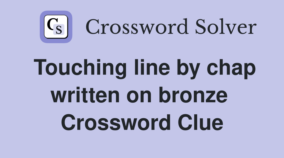 Touching line by chap written on bronze  Crossword Clue