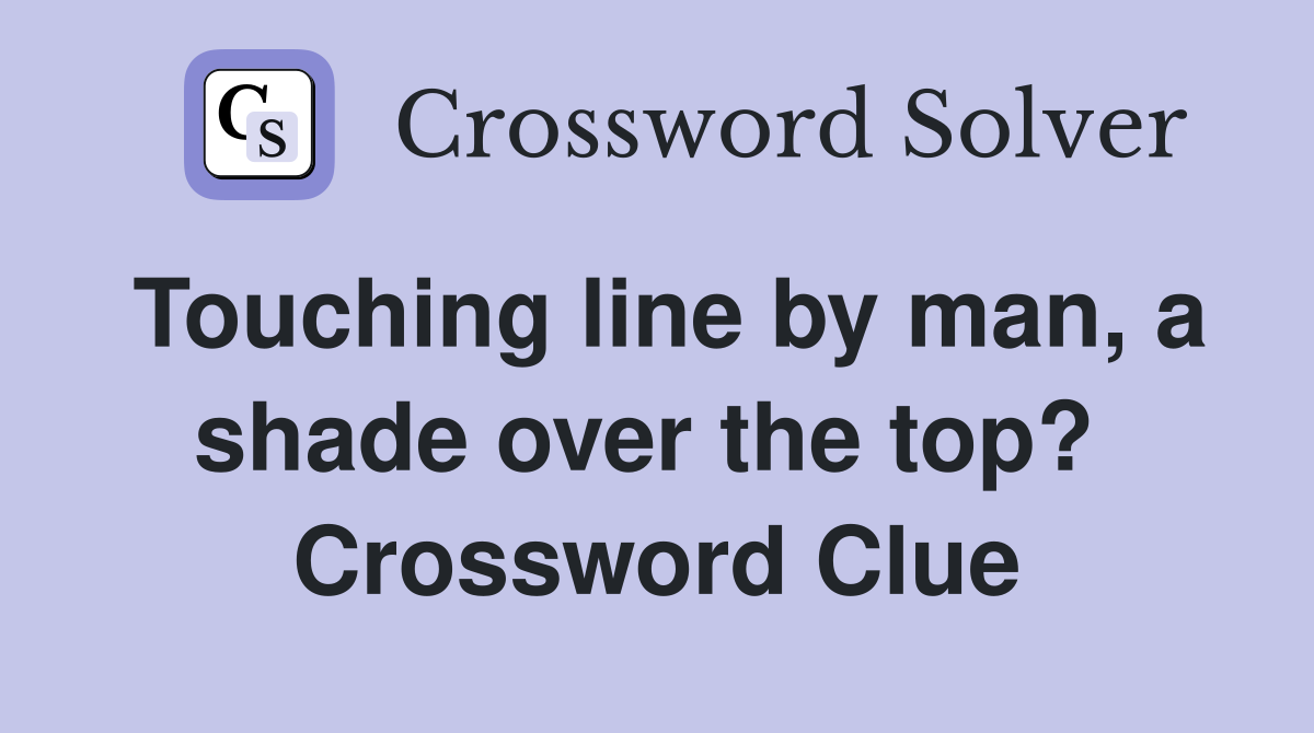Touching line by man, a shade over the top?  Crossword Clue