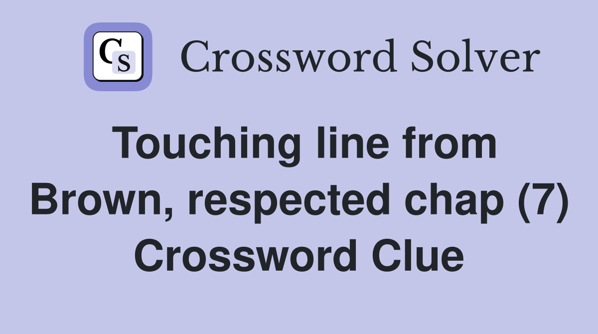 Touching line from Brown, respected chap (7) Crossword Clue