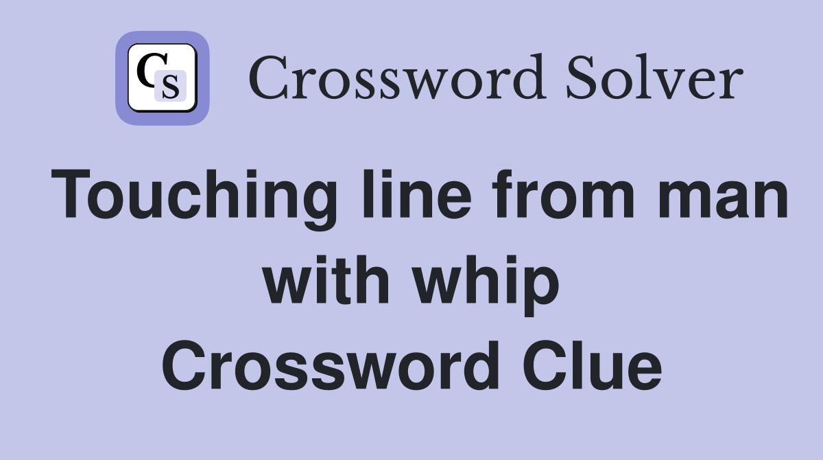 Touching line from man with whip Crossword Clue