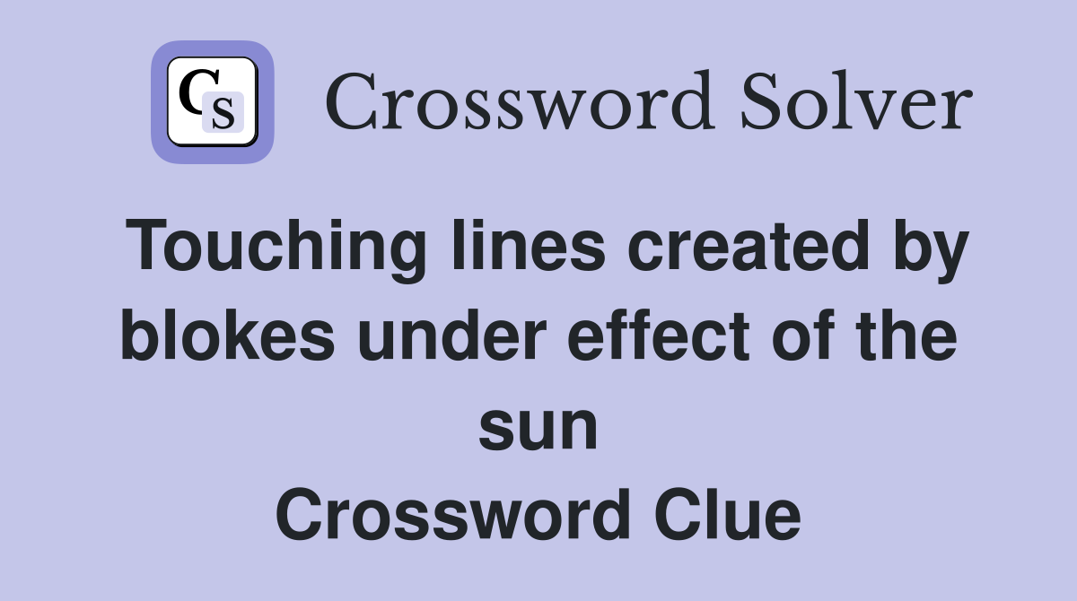 Touching lines created by blokes under effect of the sun Crossword Clue