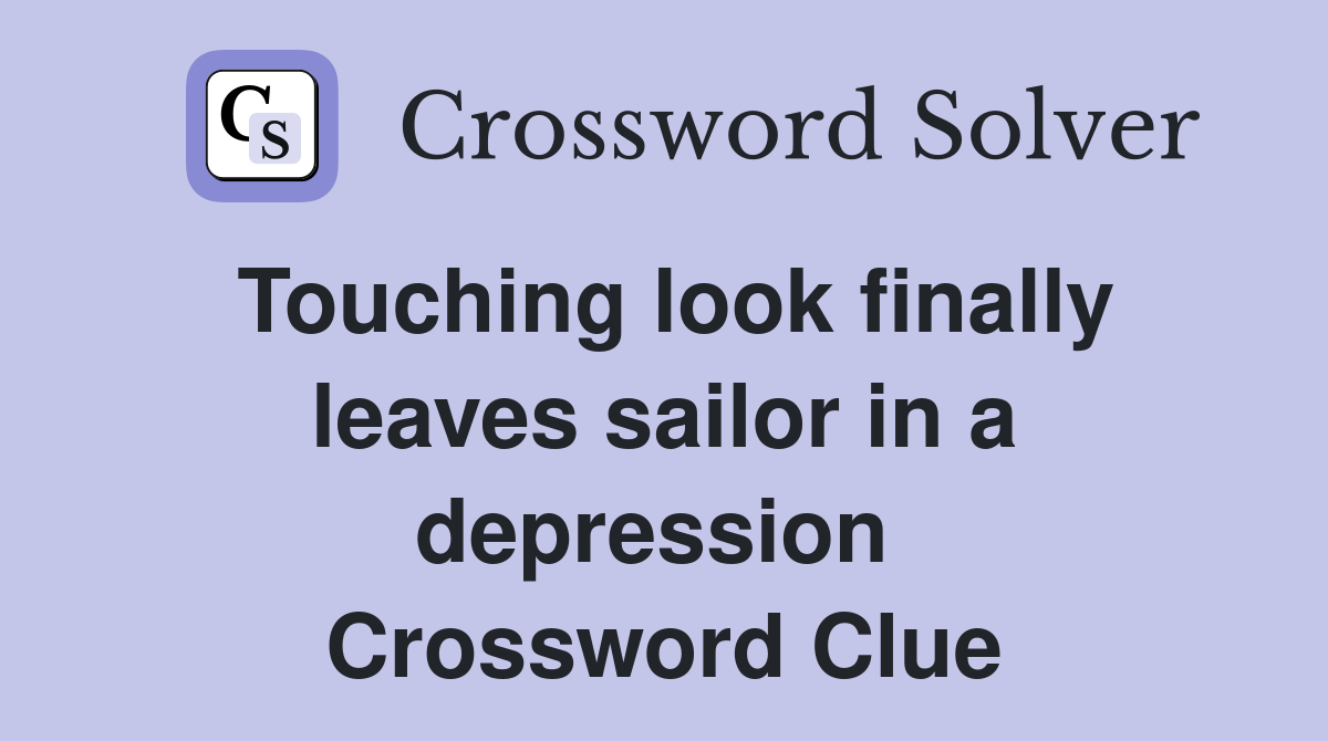 Touching look finally leaves sailor in a depression  Crossword Clue