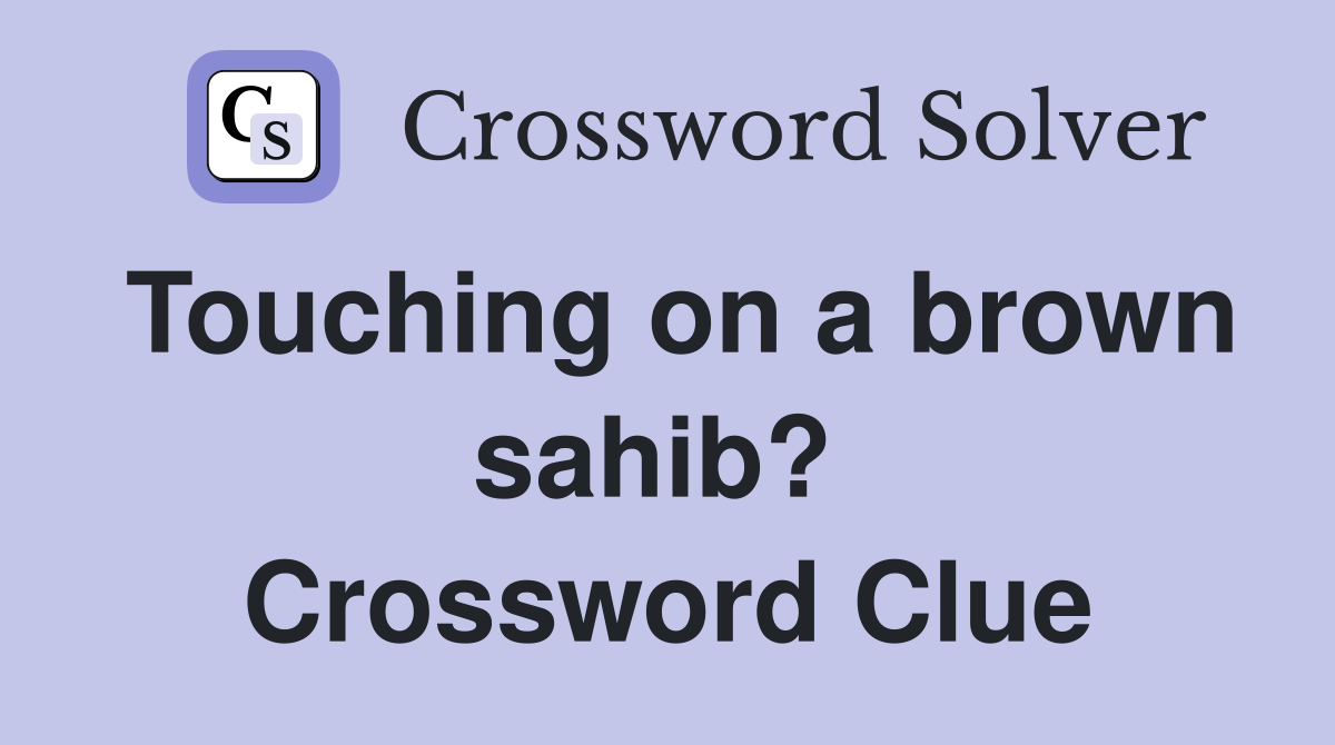 Touching on a brown sahib?  Crossword Clue