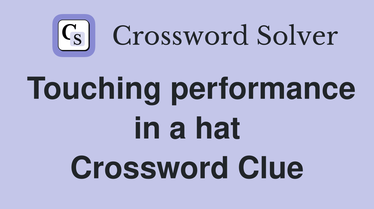 Touching performance in a hat Crossword Clue