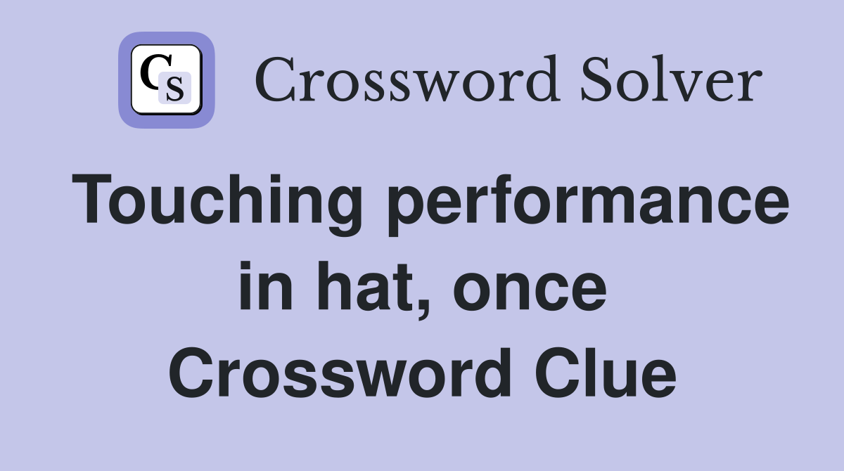 Touching performance in hat, once Crossword Clue