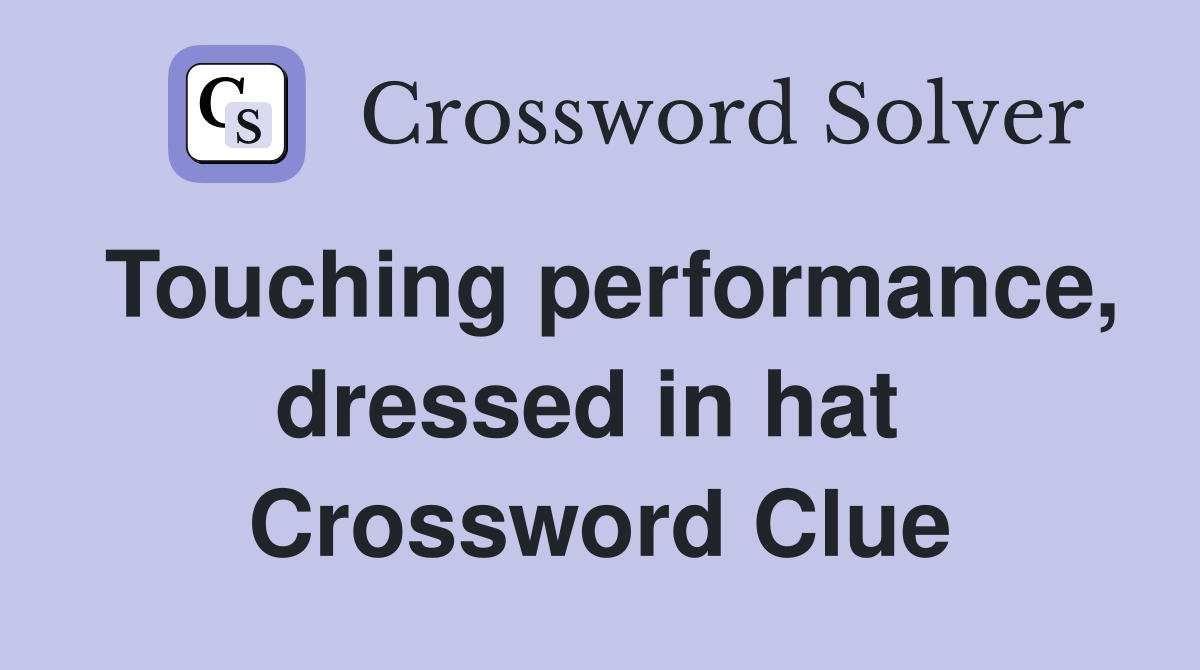 Touching performance, dressed in hat  Crossword Clue
