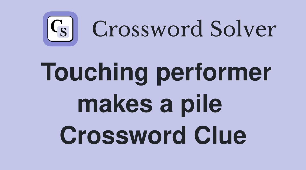 Touching performer makes a pile  Crossword Clue