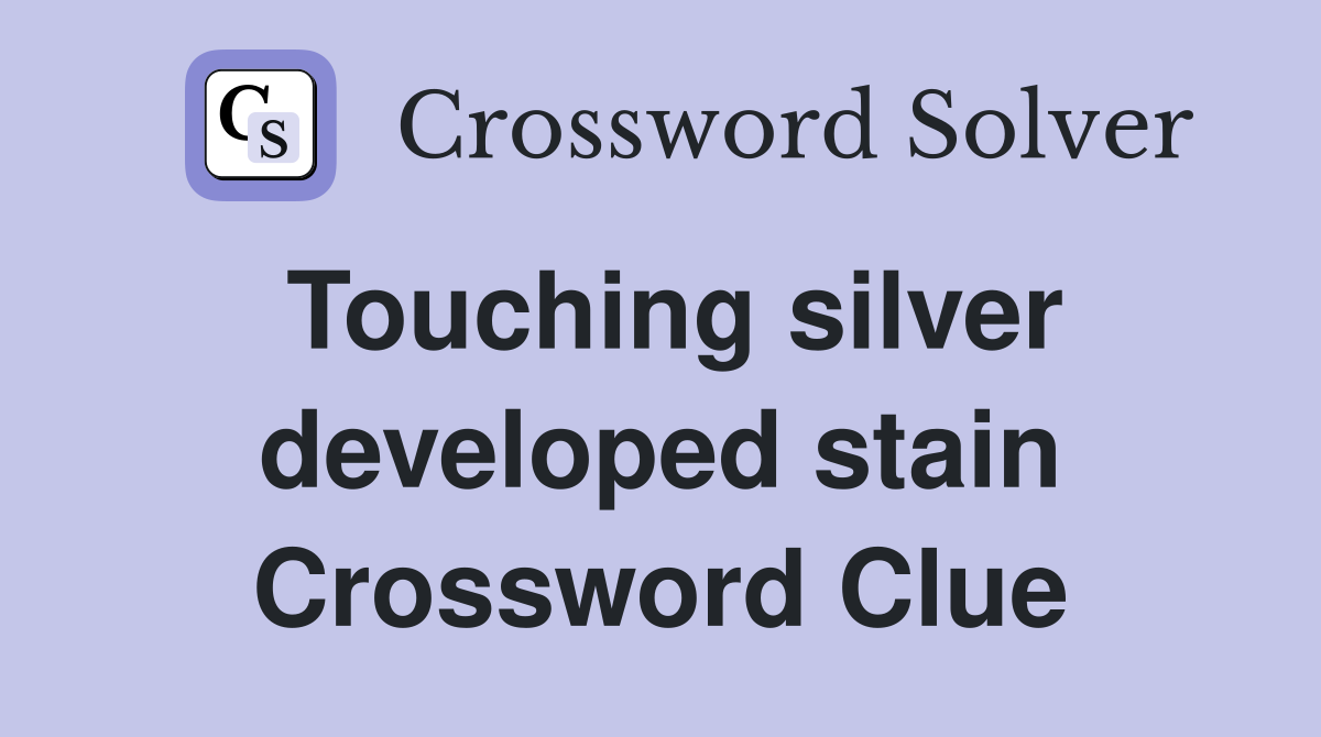 Touching silver developed stain Crossword Clue