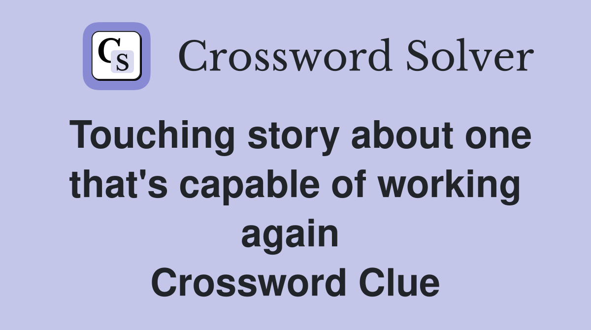 Touching story about one that's capable of working again  Crossword Clue