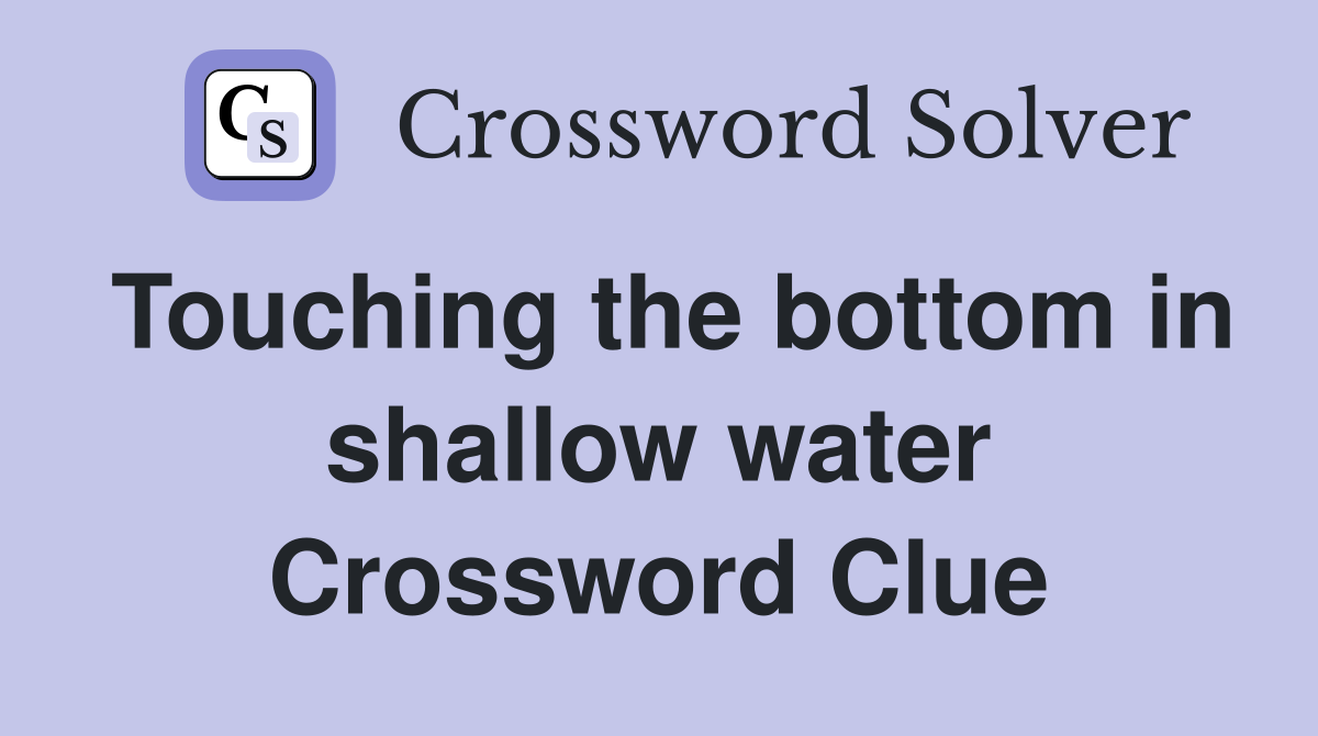 Touching the bottom in shallow water Crossword Clue