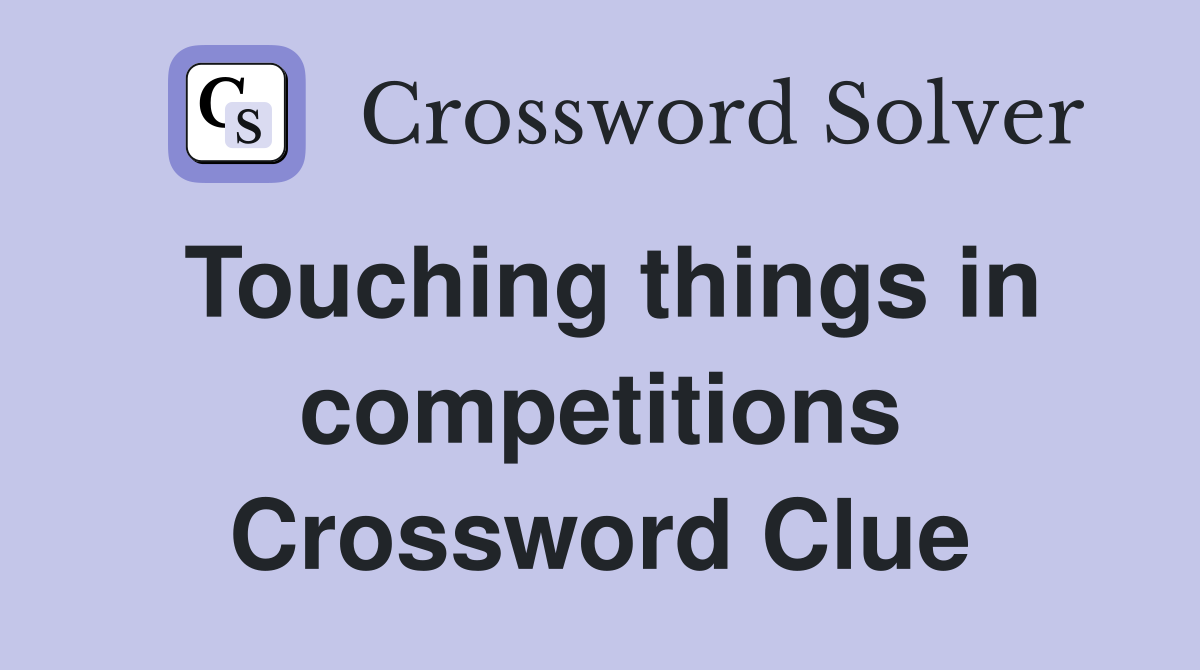 Touching things in competitions Crossword Clue